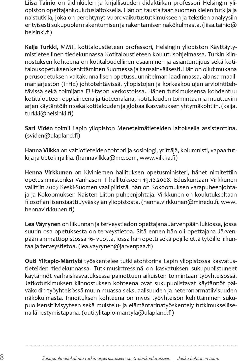 tainio@ helsinki.fi) Kaija Turkki, MMT, kotitaloustieteen professori, Helsingin yliopiston Käyttäytymistieteellinen tiedekunnassa Kotitaloustieteen koulutusohjelmassa.