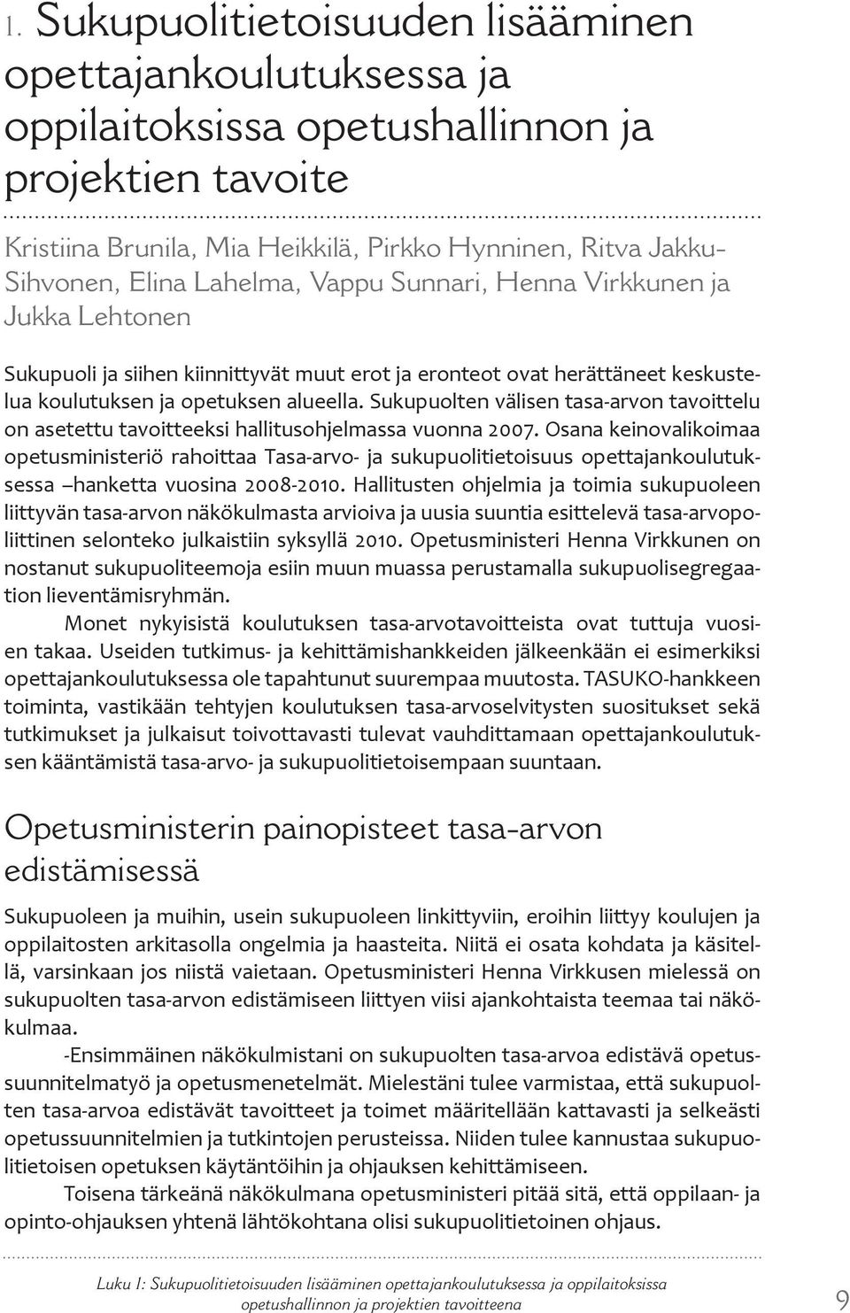 Sukupuolten välisen tasa-arvon tavoittelu on asetettu tavoitteeksi hallitusohjelmassa vuonna 2007.