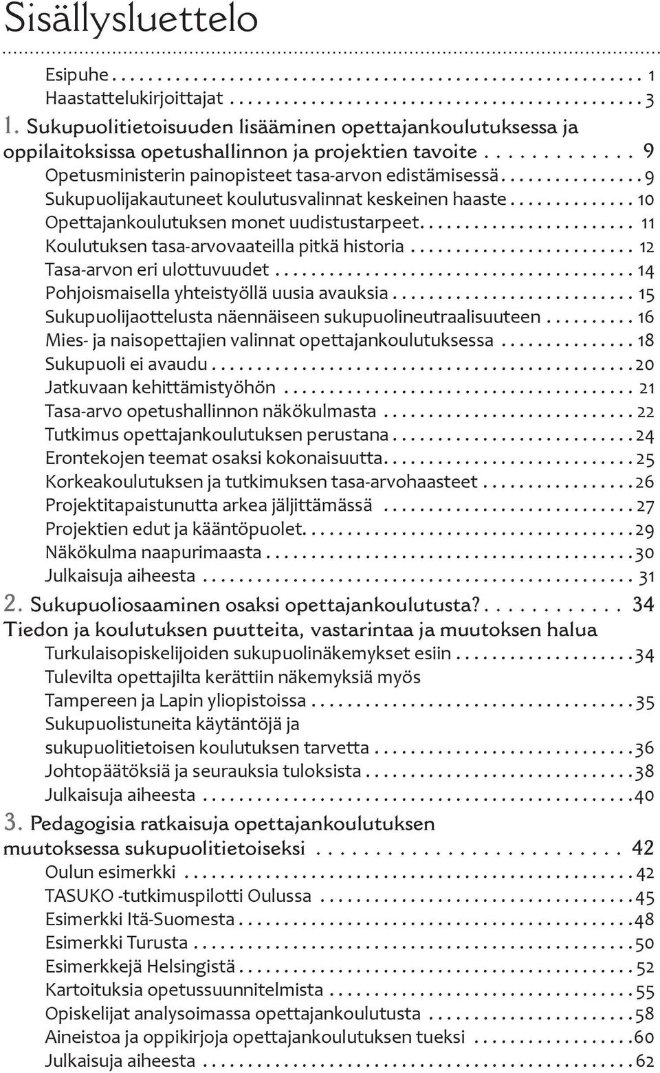 ............... 9 Sukupuolijakautuneet koulutusvalinnat keskeinen haaste.............. 10 Opettajankoulutuksen monet uudistustarpeet........................ 11 Koulutuksen tasa-arvovaateilla pitkä historia.
