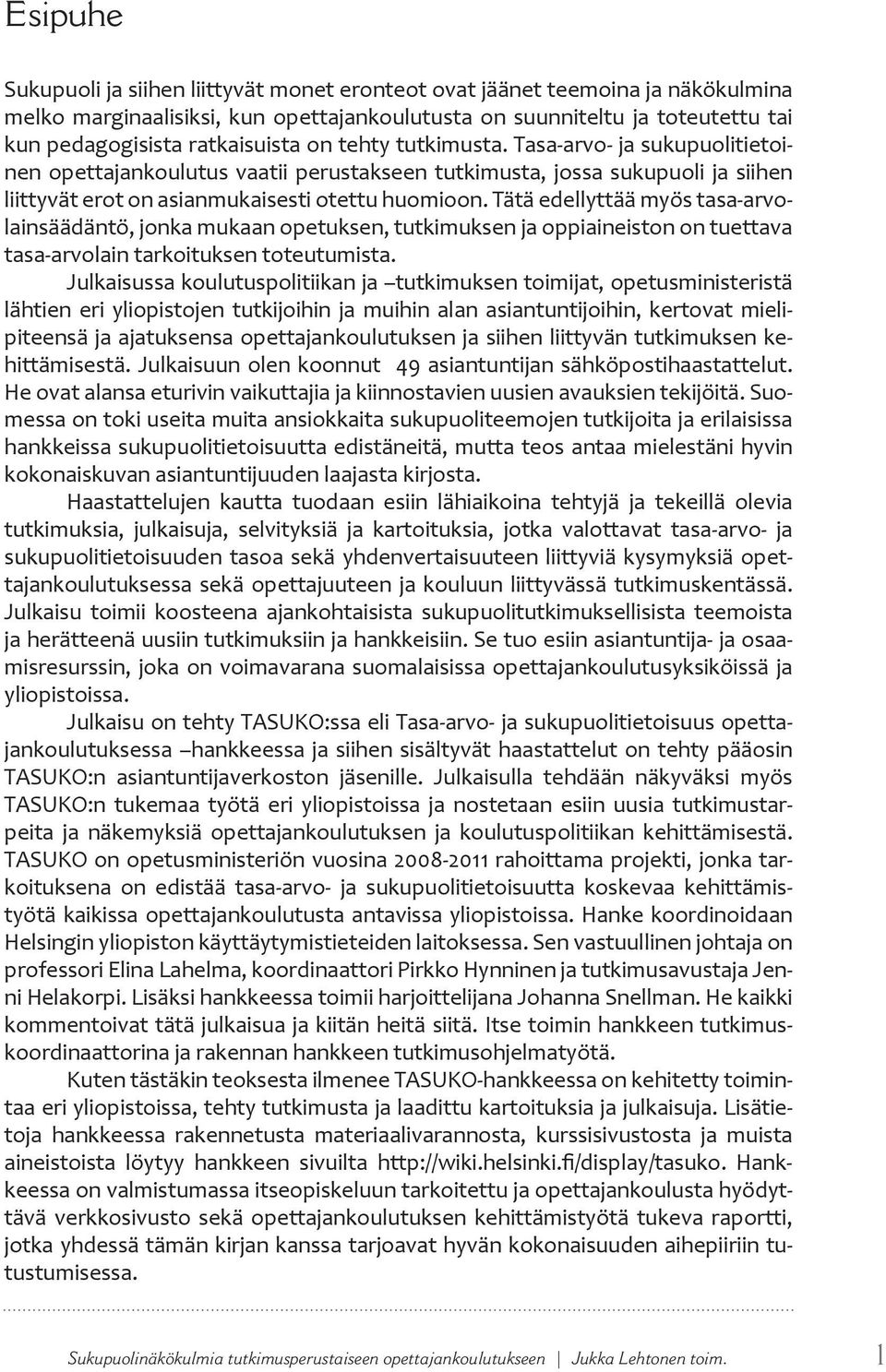 Tätä edellyttää myös tasa-arvolainsäädäntö, jonka mukaan opetuksen, tutkimuksen ja oppiaineiston on tuettava tasa-arvolain tarkoituksen toteutumista.