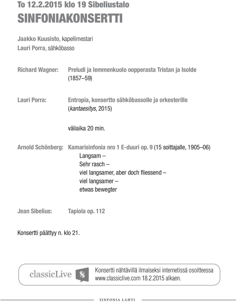 Tristan ja Isolde (1857 59) Lauri Porra: Entropia, konsertto sähköbassolle ja orkesterille (kantaesitys, 2015) väliaika 20 min.