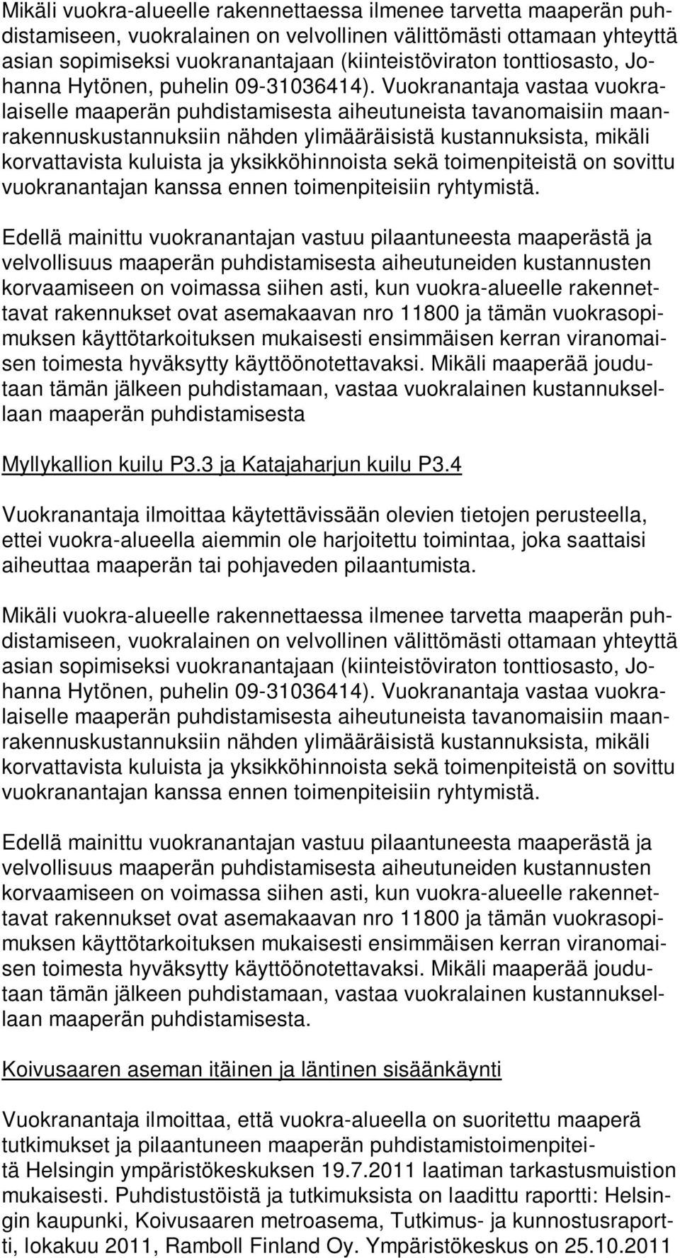 Vuokranantaja vastaa vuokralaiselle maaperän puhdistamisesta aiheutuneista tavanomaisiin maanrakennuskustannuksiin nähden ylimääräisistä kustannuksista, mikäli korvattavista kuluista ja