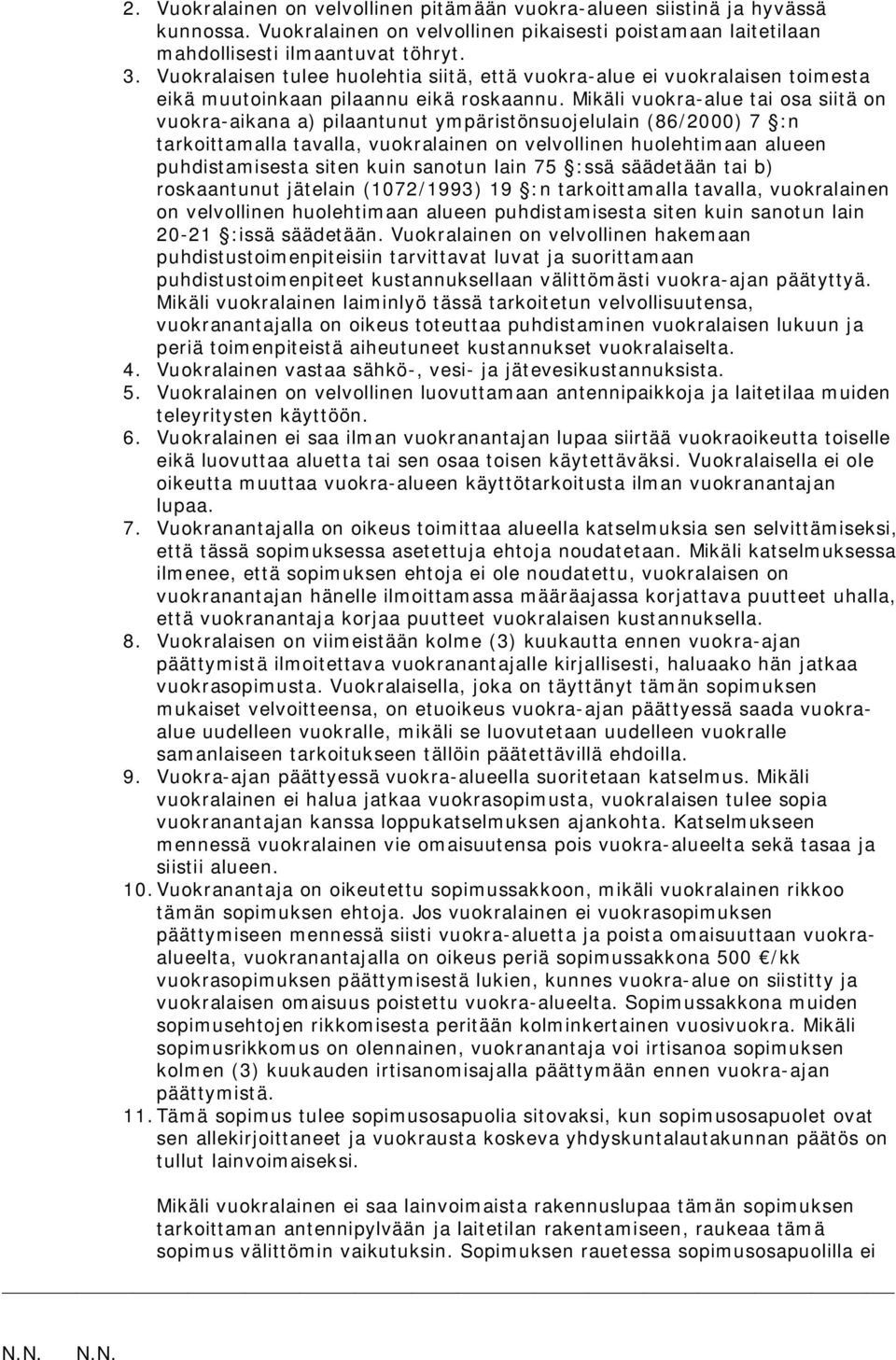 Mikäli vuokra-alue tai osa siitä on vuokra-aikana a) pilaantunut ympäristönsuojelulain (86/2000) 7 :n tarkoittamalla tavalla, vuokralainen on velvollinen huolehtimaan alueen puhdistamisesta siten