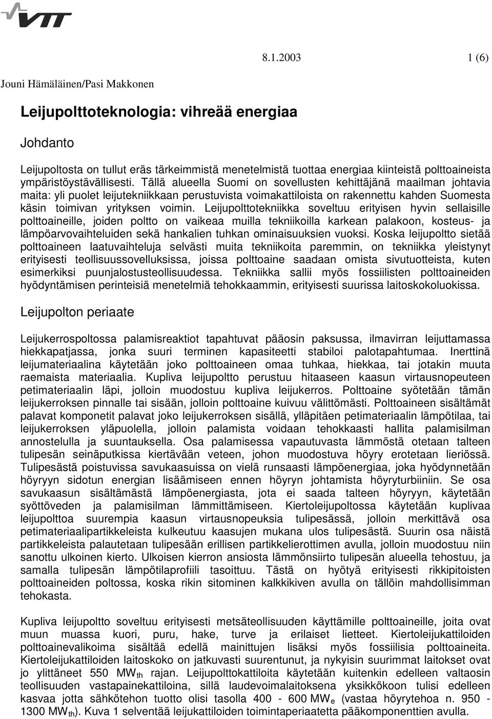 Tällä alueella Suomi on sovellusten kehittäjänä maailman johtavia maita: yli puolet leijutekniikkaan perustuvista voimakattiloista on rakennettu kahden Suomesta käsin toimivan yrityksen voimin.