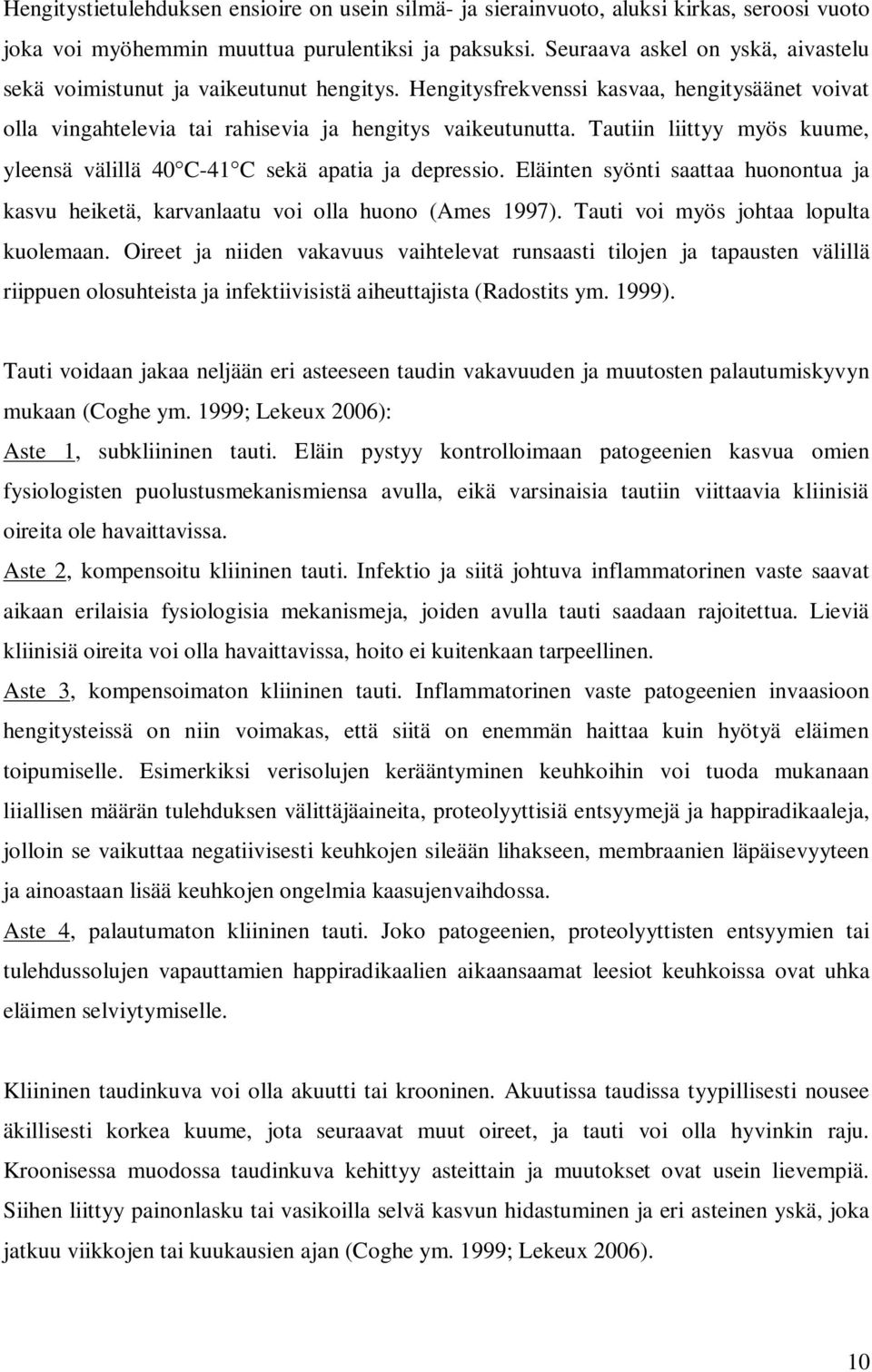 Tautiin liittyy myös kuume, yleensä välillä 40 C-41 C sekä apatia ja depressio. Eläinten syönti saattaa huonontua ja kasvu heiketä, karvanlaatu voi olla huono (Ames 1997).