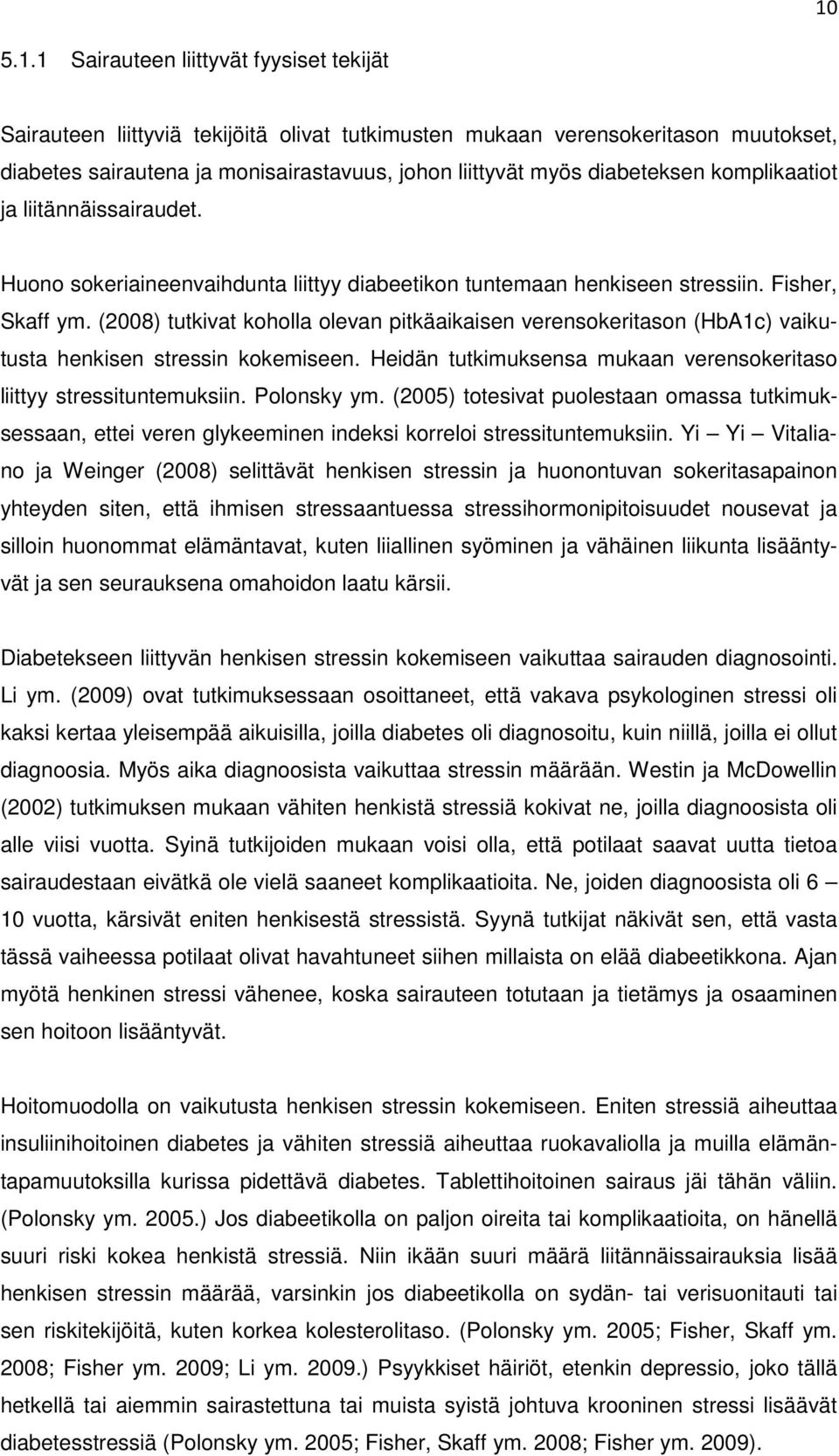 (28) tutkivat koholla olevan pitkäaikaisen verensokeritason (HbA1c) vaikutusta henkisen stressin kokemiseen. Heidän tutkimuksensa mukaan verensokeritaso liittyy stressituntemuksiin. Polonsky ym.