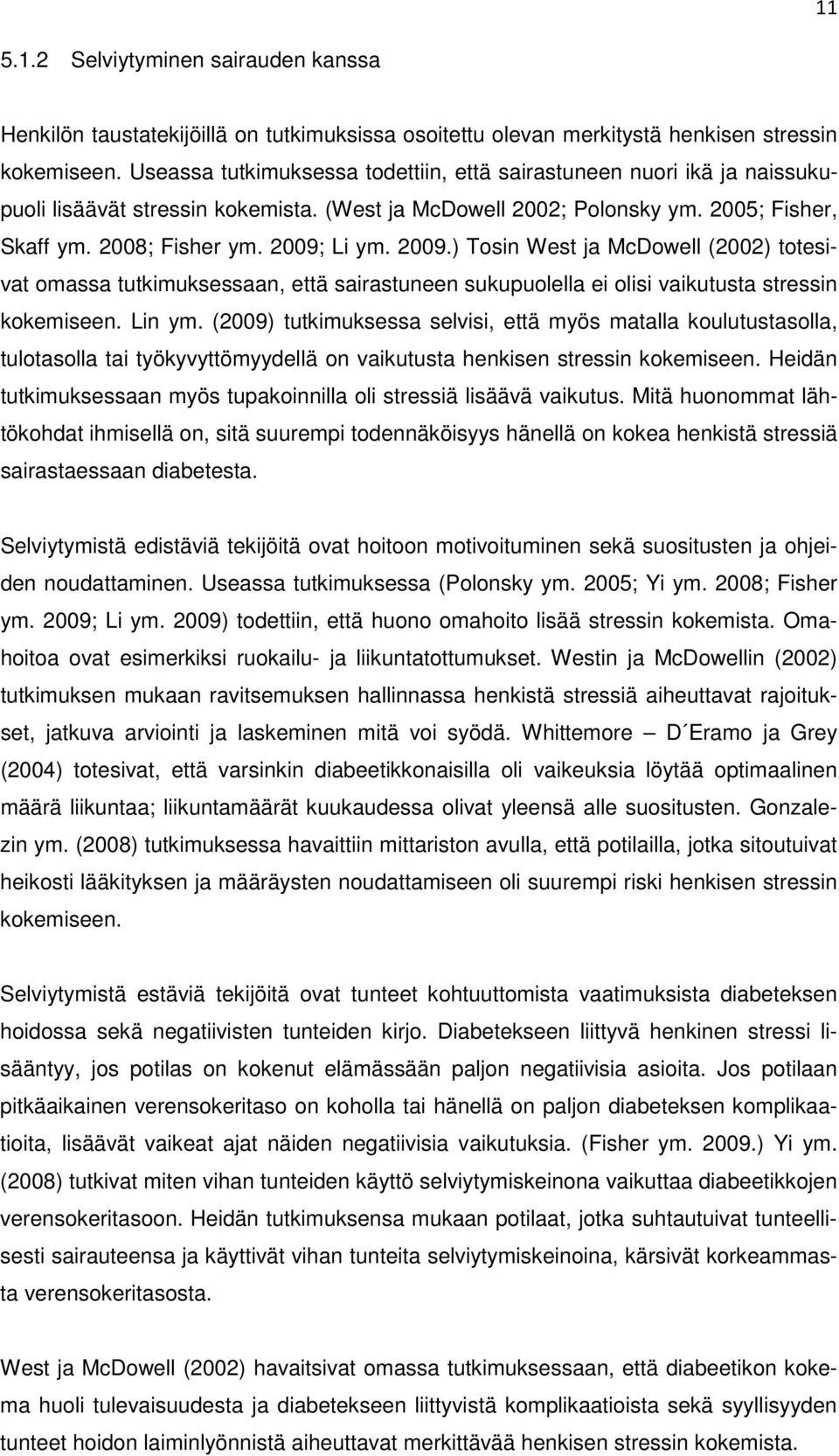 Li ym. 29.) Tosin West ja McDowell (22) totesivat omassa tutkimuksessaan, että sairastuneen sukupuolella ei olisi vaikutusta stressin kokemiseen. Lin ym.