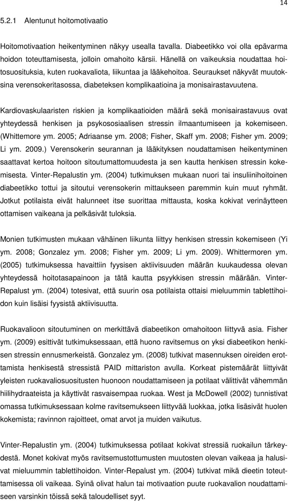 Kardiovaskulaaristen riskien ja komplikaatioiden määrä sekä monisairastavuus ovat yhteydessä henkisen ja psykososiaalisen stressin ilmaantumiseen ja kokemiseen. (Whittemore ym. 25; Adriaanse ym.