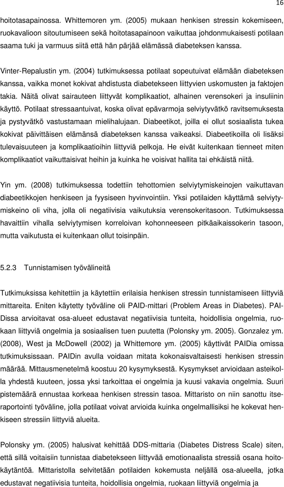 Vinter-Repalustin ym. (24) tutkimuksessa potilaat sopeutuivat elämään diabeteksen kanssa, vaikka monet kokivat ahdistusta diabetekseen liittyvien uskomusten ja faktojen takia.