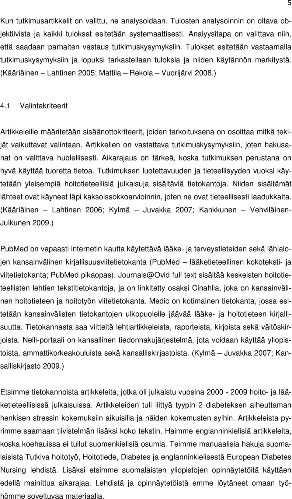(Kääriäinen Lahtinen 25; Mattila Rekola Vuorijärvi 28.) 4.1 Valintakriteerit Artikkeleille määritetään sisäänottokriteerit, joiden tarkoituksena on osoittaa mitkä tekijät vaikuttavat valintaan.