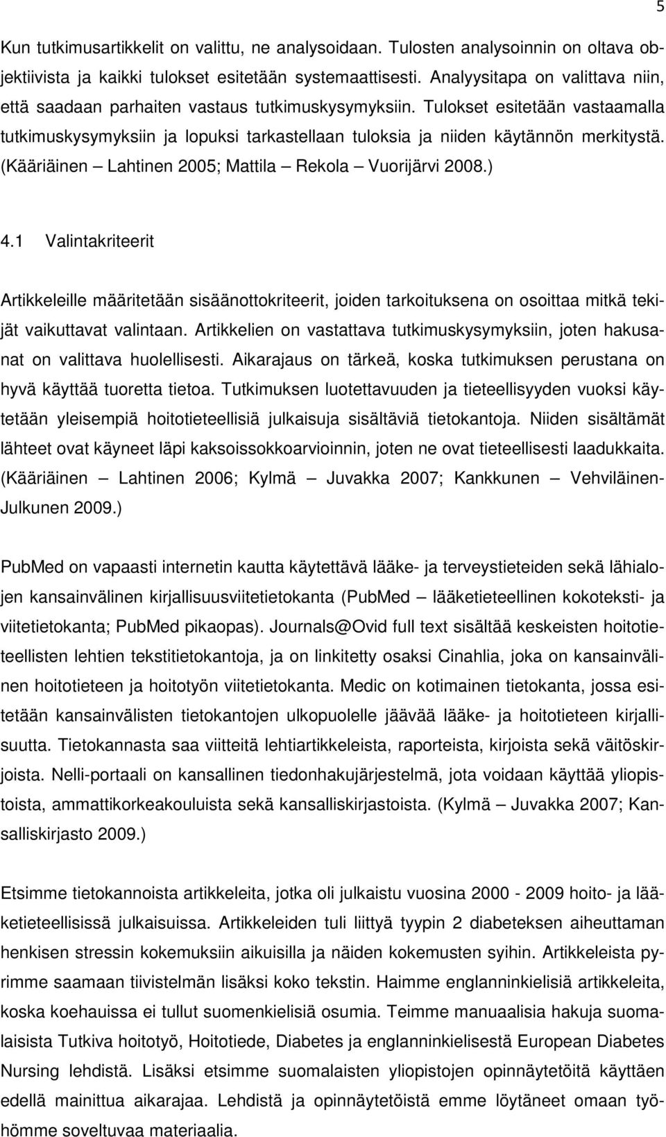 (Kääriäinen Lahtinen 25; Mattila Rekola Vuorijärvi 28.) 4.1 Valintakriteerit Artikkeleille määritetään sisäänottokriteerit, joiden tarkoituksena on osoittaa mitkä tekijät vaikuttavat valintaan.