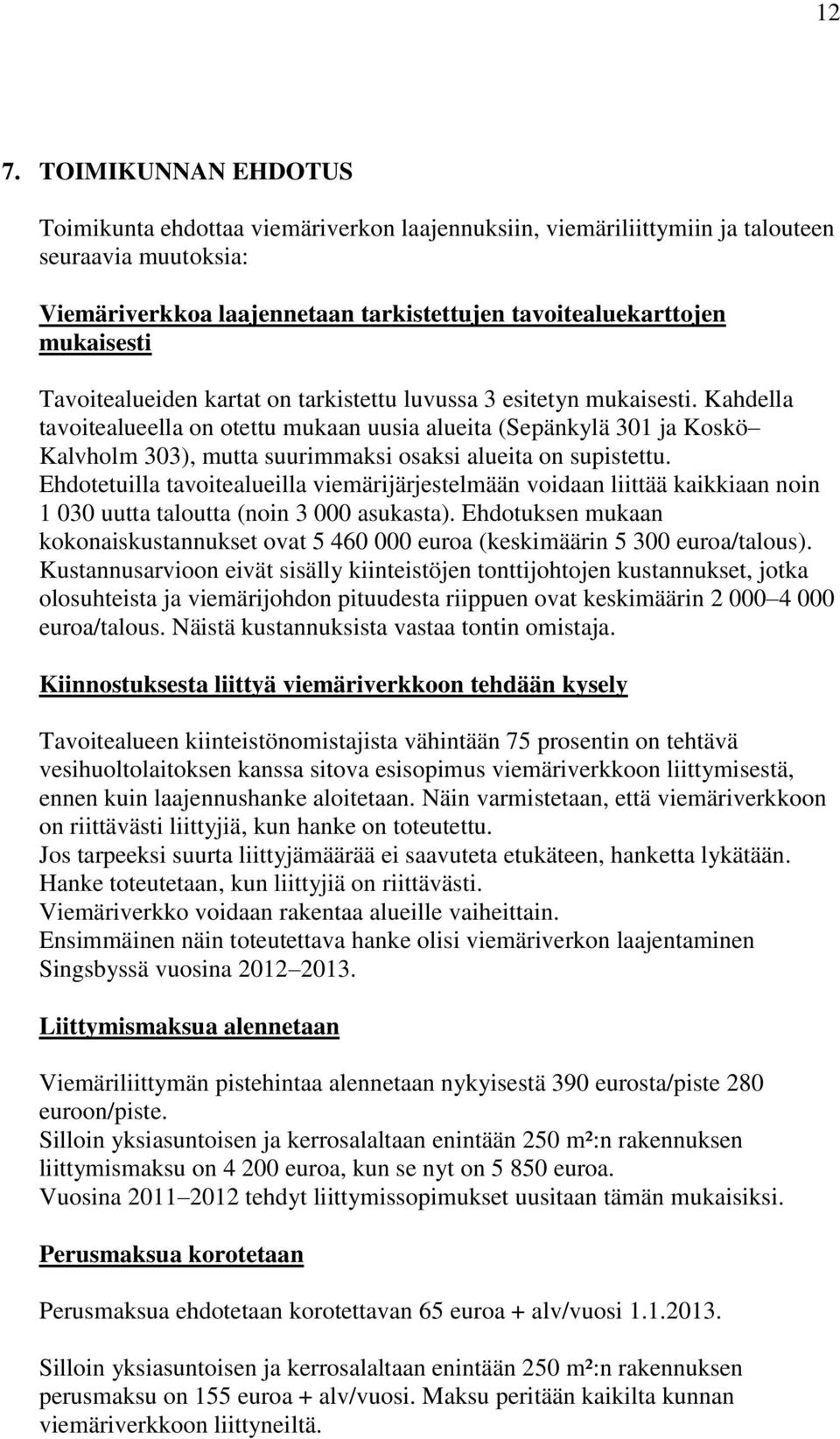 Kahdella tavoitealueella on otettu mukaan uusia alueita (Sepänkylä 301 ja Koskö Kalvholm 303), mutta suurimmaksi osaksi alueita on supistettu.