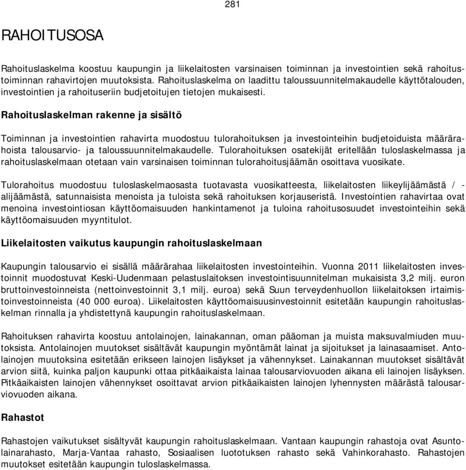 Rahoituslaskelman rakenne ja sisältö Toiminnan ja investointien rahavirta muodostuu tulorahoituksen ja investointeihin budjetoiduista määrärahoista talousarvio- ja taloussuunnitelmakaudelle.