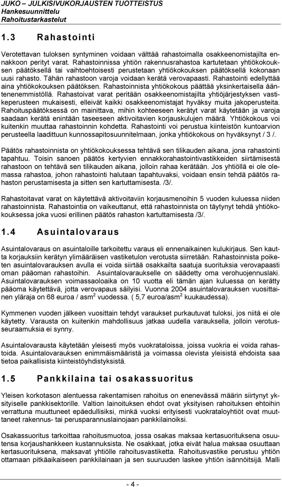 Tähän rahastoon varoja voidaan kerätä verovapaasti. Rahastointi edellyttää aina yhtiökokouksen päätöksen. Rahastoinnista yhtiökokous päättää yksinkertaisella ääntenenemmistöllä.