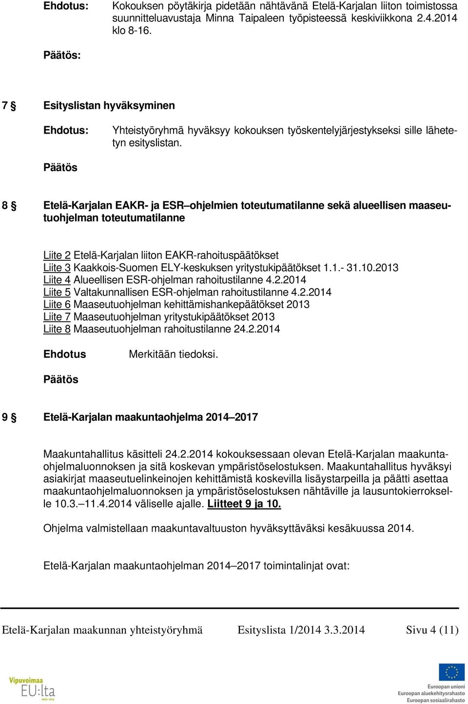 Päätös 8 Etelä-Karjalan EAKR- ja ESR ohjelmien toteutumatilanne sekä alueellisen maaseutuohjelman toteutumatilanne Liite 2 Etelä-Karjalan liiton EAKR-rahoituspäätökset Liite 3 Kaakkois-Suomen