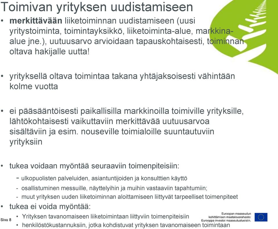 yrityksellä oltava toimintaa takana yhtäjaksoisesti vähintään kolme vuotta ei pääsääntöisesti paikallisilla markkinoilla toimiville yrityksille, lähtökohtaisesti vaikuttaviin merkittävää uutuusarvoa