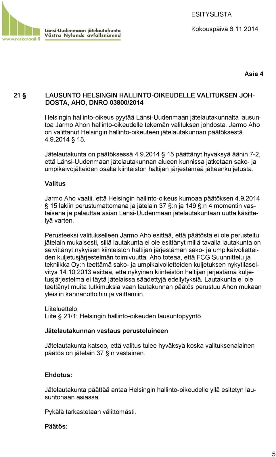 valituksen johdosta. Jarmo Aho on valittanut Helsingin hallinto-oikeuteen jätelautakunnan päätöksestä 4.9.