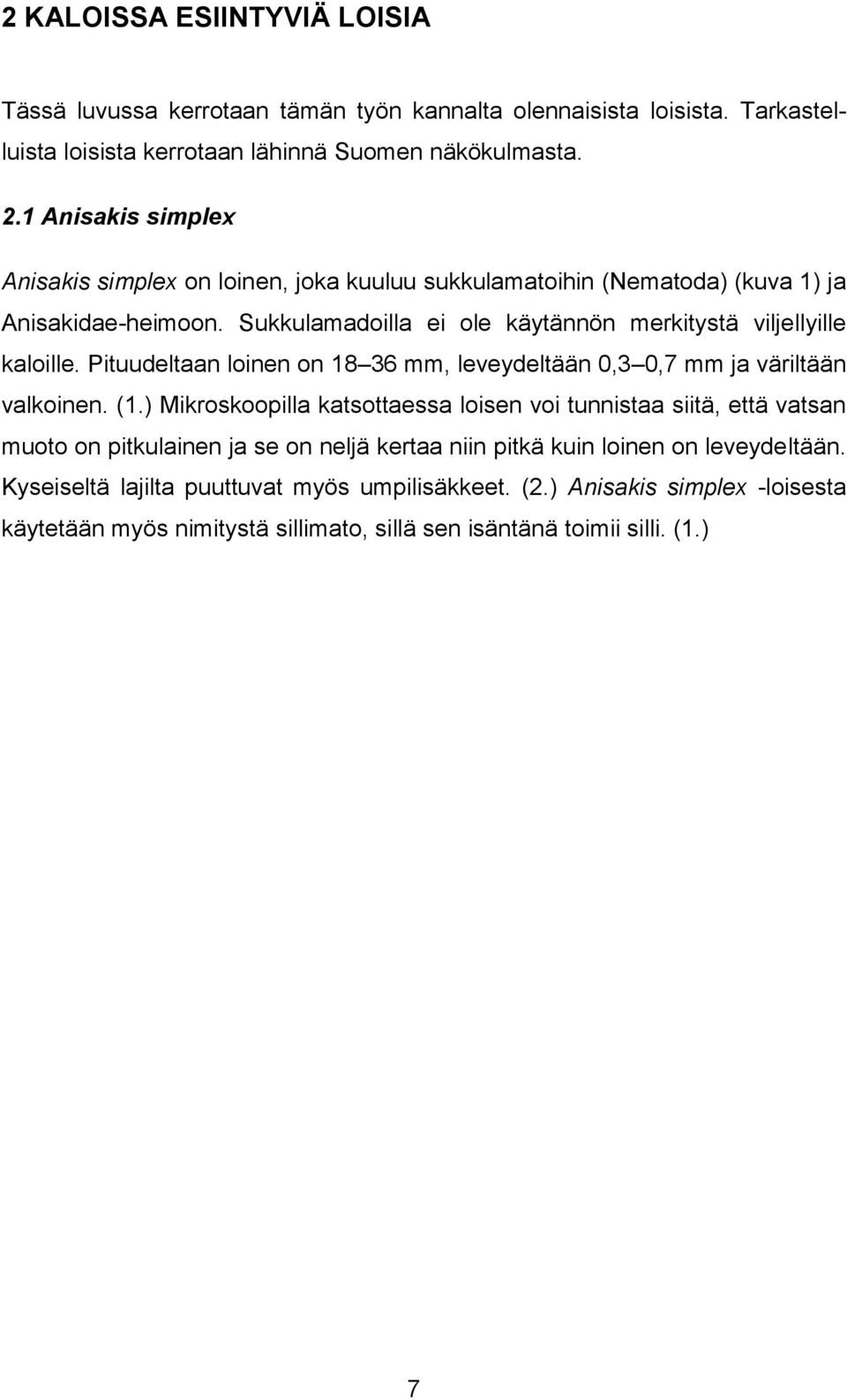 Pituudeltaan loinen on 18 36 mm, leveydeltään 0,3 0,7 mm ja väriltään valkoinen. (1.