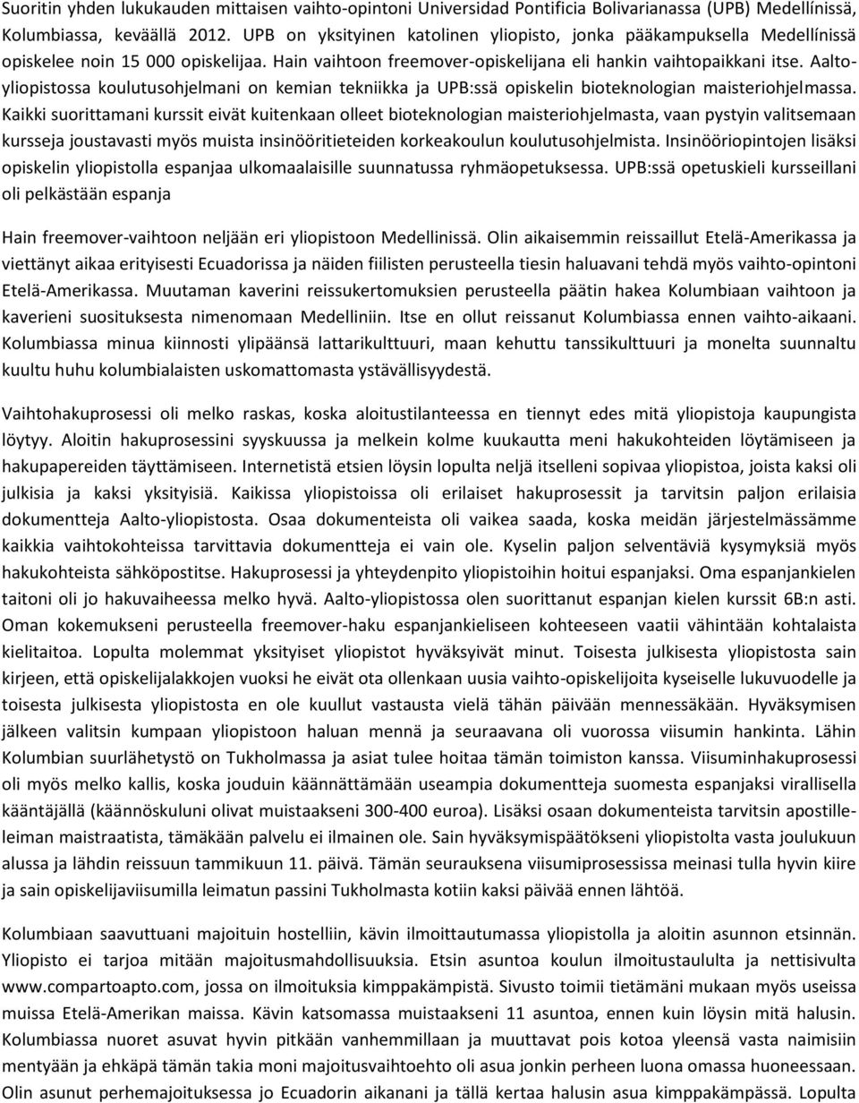Aaltoyliopistossa koulutusohjelmani on kemian tekniikka ja UPB:ssä opiskelin bioteknologian maisteriohjelmassa.