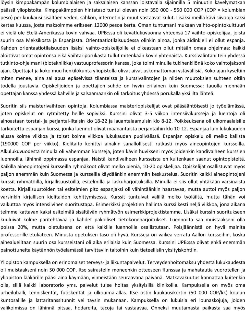 Lisäksi meillä kävi siivooja kaksi kertaa kuussa, josta maksoimme erikseen 12000 pesoa kerta. Oman tuntumani mukaan vaihto-opintokulttuuri ei vielä ole Etelä-Amerikassa kovin vahvaa.