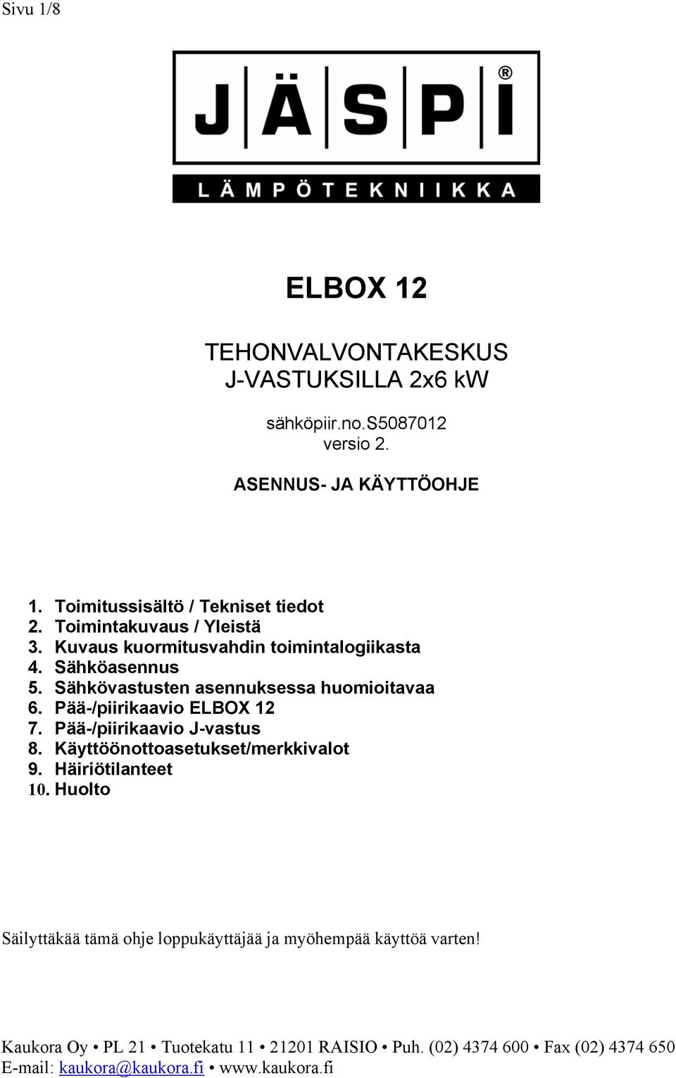 Sähkövastusten asennuksessa huomioitavaa 6. Pää-/piirikaavio ELBOX 12 7. Pää-/piirikaavio J-vastus 8. Käyttöönottoasetukset/merkkivalot 9.