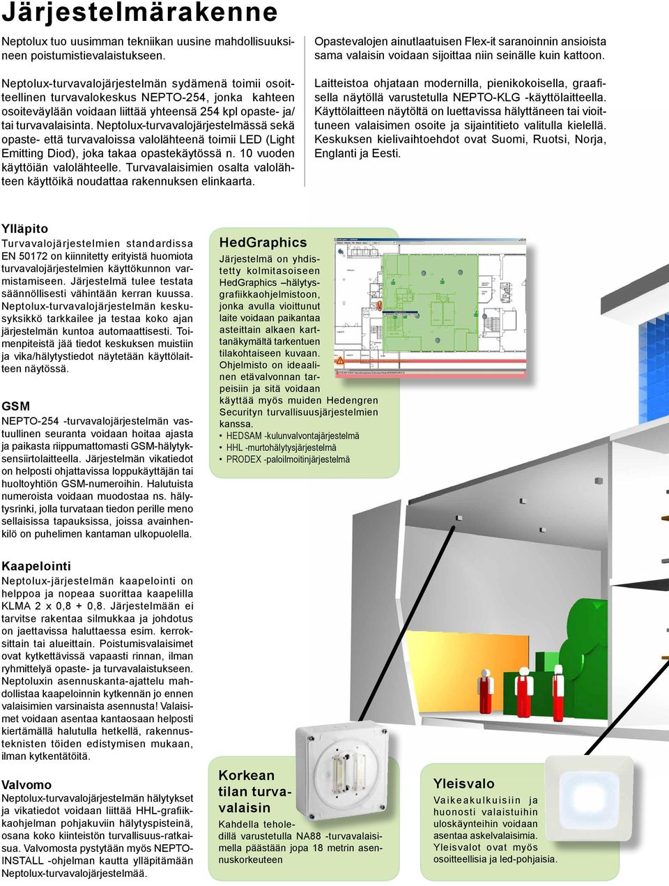 Neptolux-turvavalojärjestelmässä sekä opaste- että turvavaloissa valolähteenä toimii LED (Light Emitting Diod), joka takaa opastekäytössä n. 10 vuoden käyttöiän valolähteelle.