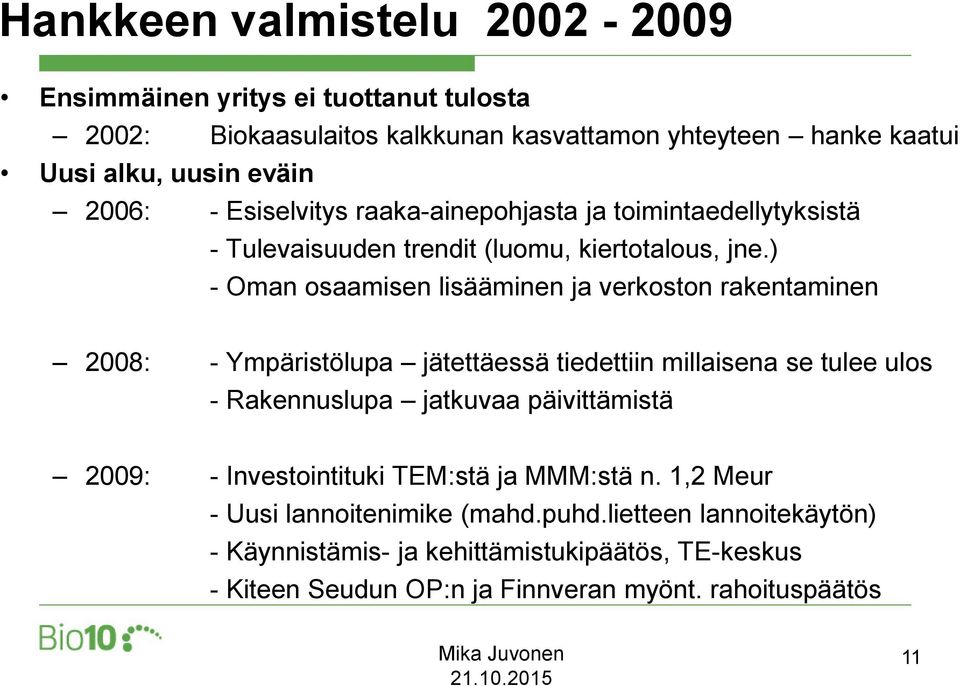 ) - Oman osaamisen lisääminen ja verkoston rakentaminen 2008: - Ympäristölupa jätettäessä tiedettiin millaisena se tulee ulos - Rakennuslupa jatkuvaa päivittämistä