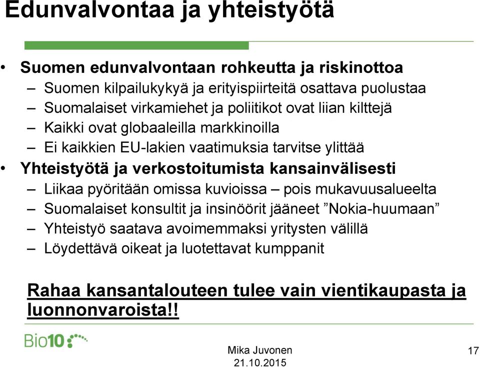 verkostoitumista kansainvälisesti Liikaa pyöritään omissa kuvioissa pois mukavuusalueelta Suomalaiset konsultit ja insinöörit jääneet Nokia-huumaan
