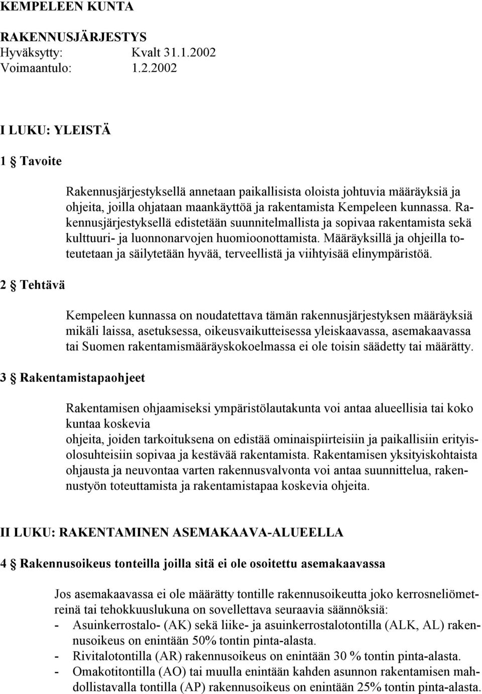 Rakennusjärjestyksellä edistetään suunnitelmallista ja sopivaa rakentamista sekä kulttuuri- ja luonnonarvojen huomioonottamista.