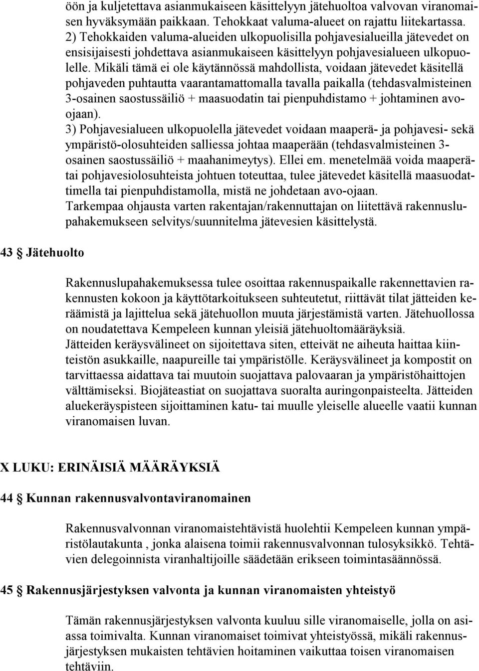 Mikäli tämä ei ole käytännössä mahdollista, voidaan jätevedet käsitellä pohjaveden puhtautta vaarantamattomalla tavalla paikalla (tehdasvalmisteinen 3-osainen saostussäiliö + maasuodatin tai