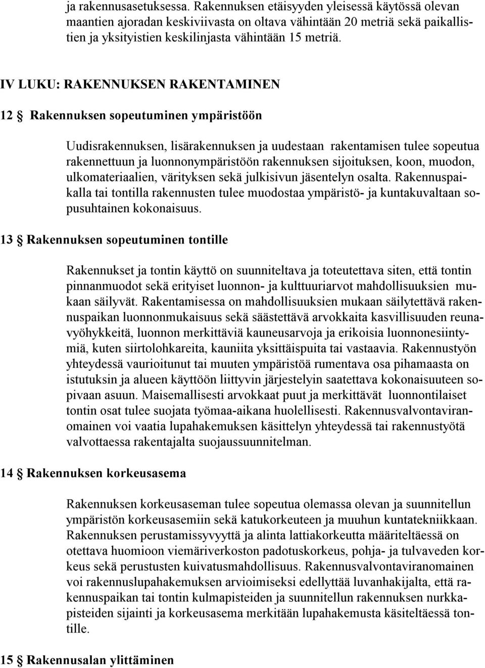 IV LUKU: RAKENNUKSEN RAKENTAMINEN 12 Rakennuksen sopeutuminen ympäristöön Uudisrakennuksen, lisärakennuksen ja uudestaan rakentamisen tulee sopeutua rakennettuun ja luonnonympäristöön rakennuksen