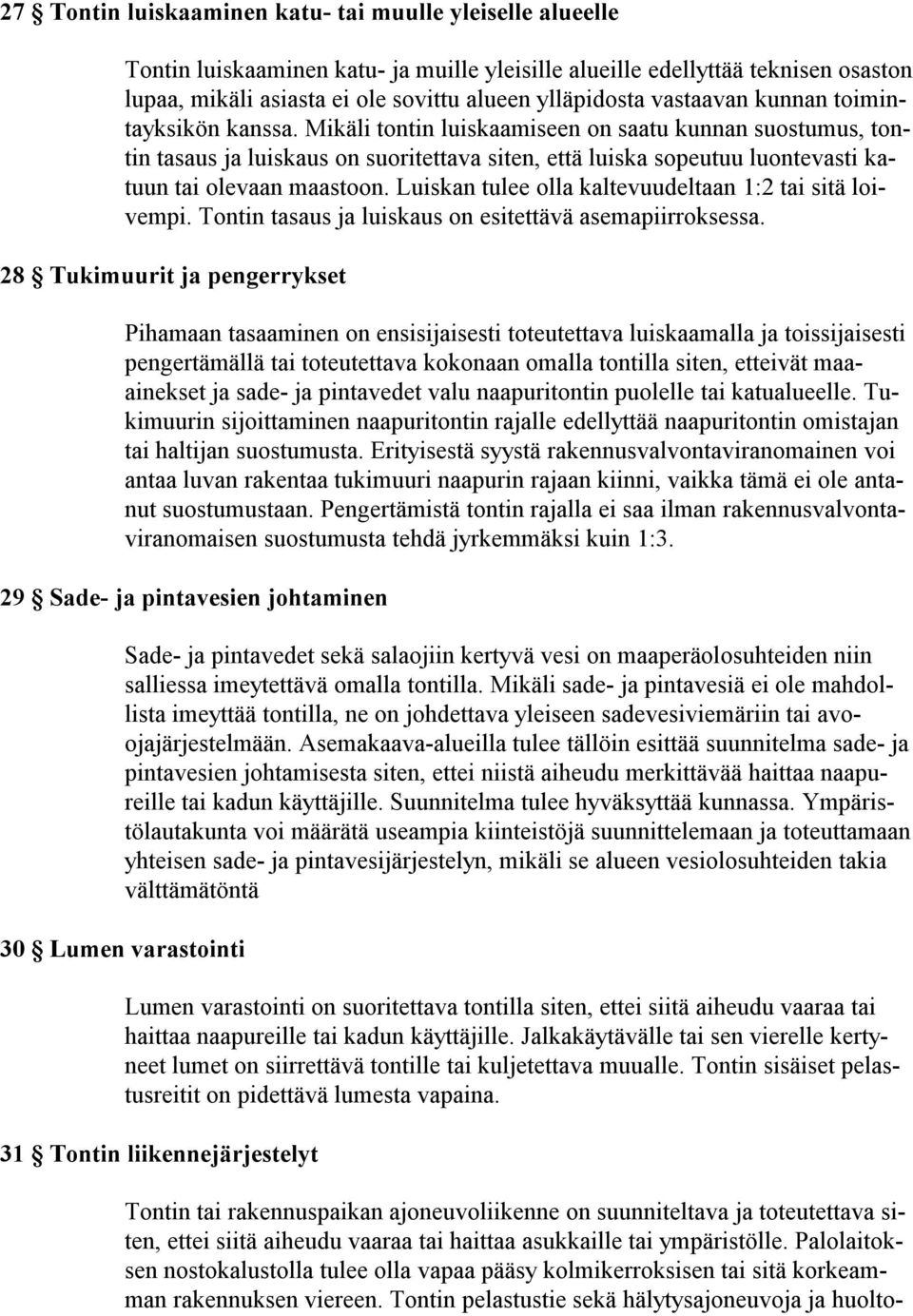 Mikäli tontin luiskaamiseen on saatu kunnan suostumus, tontin tasaus ja luiskaus on suoritettava siten, että luiska sopeutuu luontevasti katuun tai olevaan maastoon.