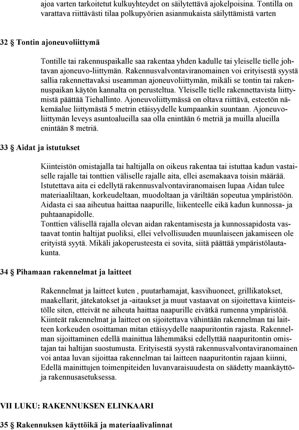johtavan ajoneuvo-liittymän. Rakennusvalvontaviranomainen voi erityisestä syystä sallia rakennettavaksi useamman ajoneuvoliittymän, mikäli se tontin tai rakennuspaikan käytön kannalta on perusteltua.