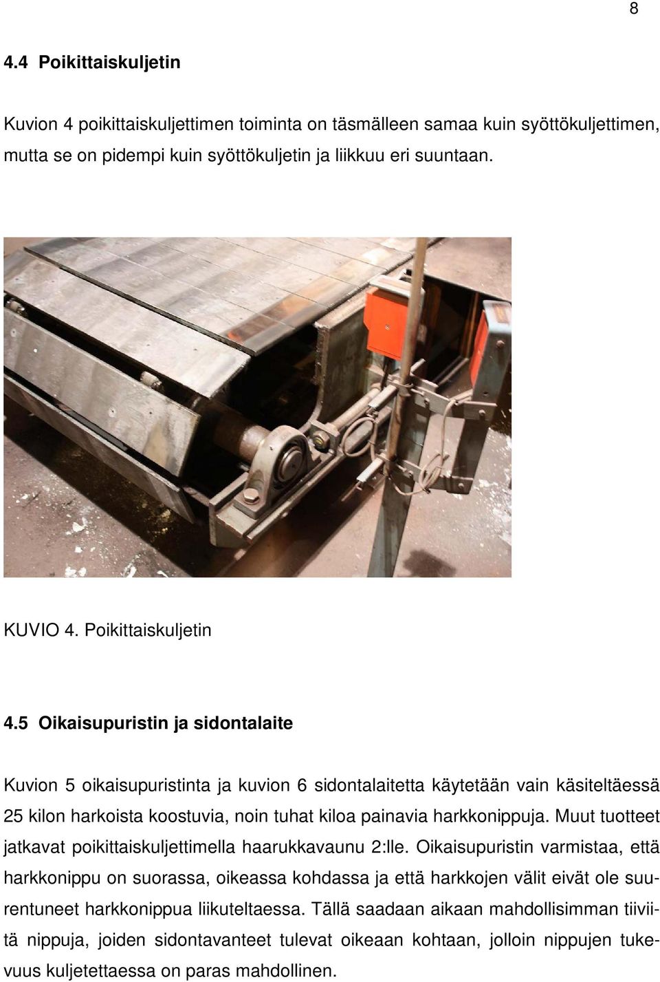 5 Oikaisupuristin ja sidontalaite Kuvion 5 oikaisupuristinta ja kuvion 6 sidontalaitetta käytetään vain käsiteltäessä 25 kilon harkoista koostuvia, noin tuhat kiloa painavia harkkonippuja.