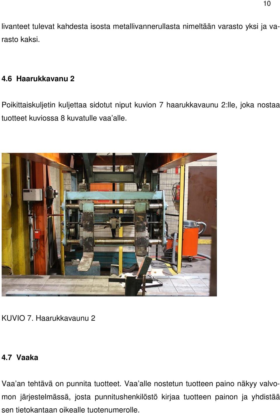 8 kuvatulle vaa alle. KUVIO 7. Haarukkavaunu 2 4.7 Vaaka Vaa an tehtävä on punnita tuotteet.