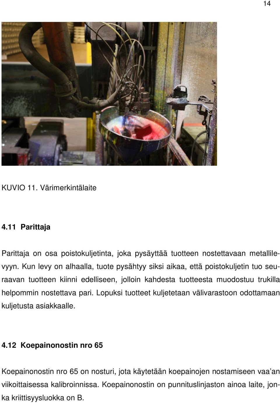 trukilla helpommin nostettava pari. Lopuksi tuotteet kuljetetaan välivarastoon odottamaan kuljetusta asiakkaalle. 4.