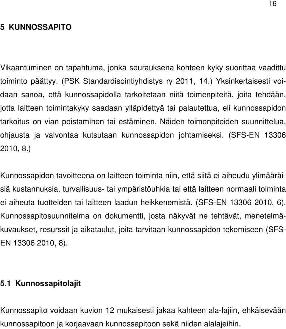 on vian poistaminen tai estäminen. Näiden toimenpiteiden suunnittelua, ohjausta ja valvontaa kutsutaan kunnossapidon johtamiseksi. (SFS-EN 13306 2010, 8.