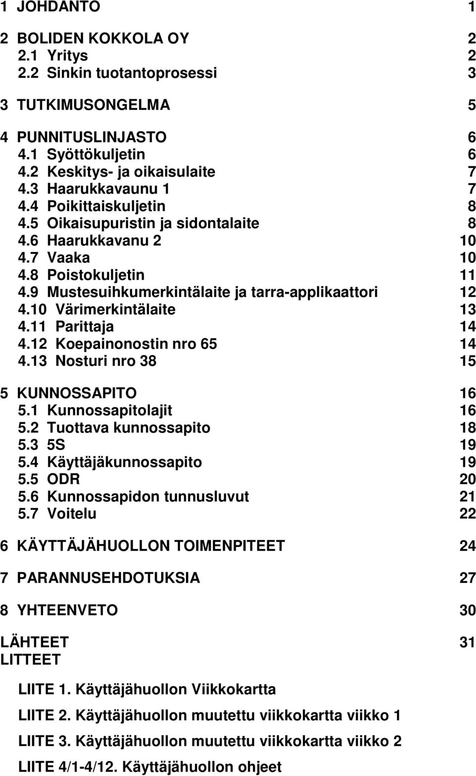 10 Värimerkintälaite 13 4.11 Parittaja 14 4.12 Koepainonostin nro 65 14 4.13 Nosturi nro 38 15 5 KUNNOSSAPITO 16 5.1 Kunnossapitolajit 16 5.2 Tuottava kunnossapito 18 5.3 5S 19 5.