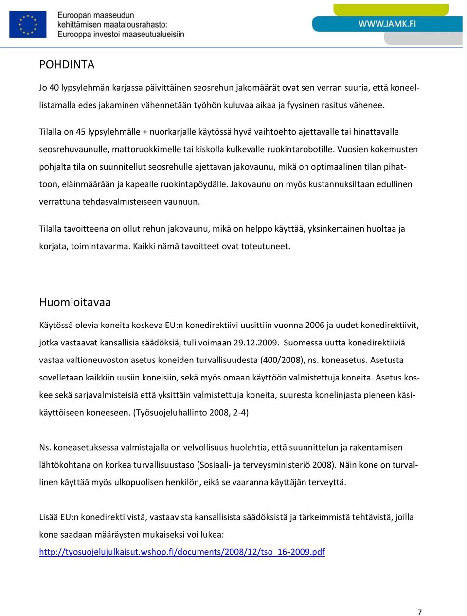 Vuosien kokemusten pohjalta tila on suunnitellut seosrehulle ajettavan jakovaunu, mikä on optimaalinen tilan pihattoon, eläinmäärään ja kapealle ruokintapöydälle.