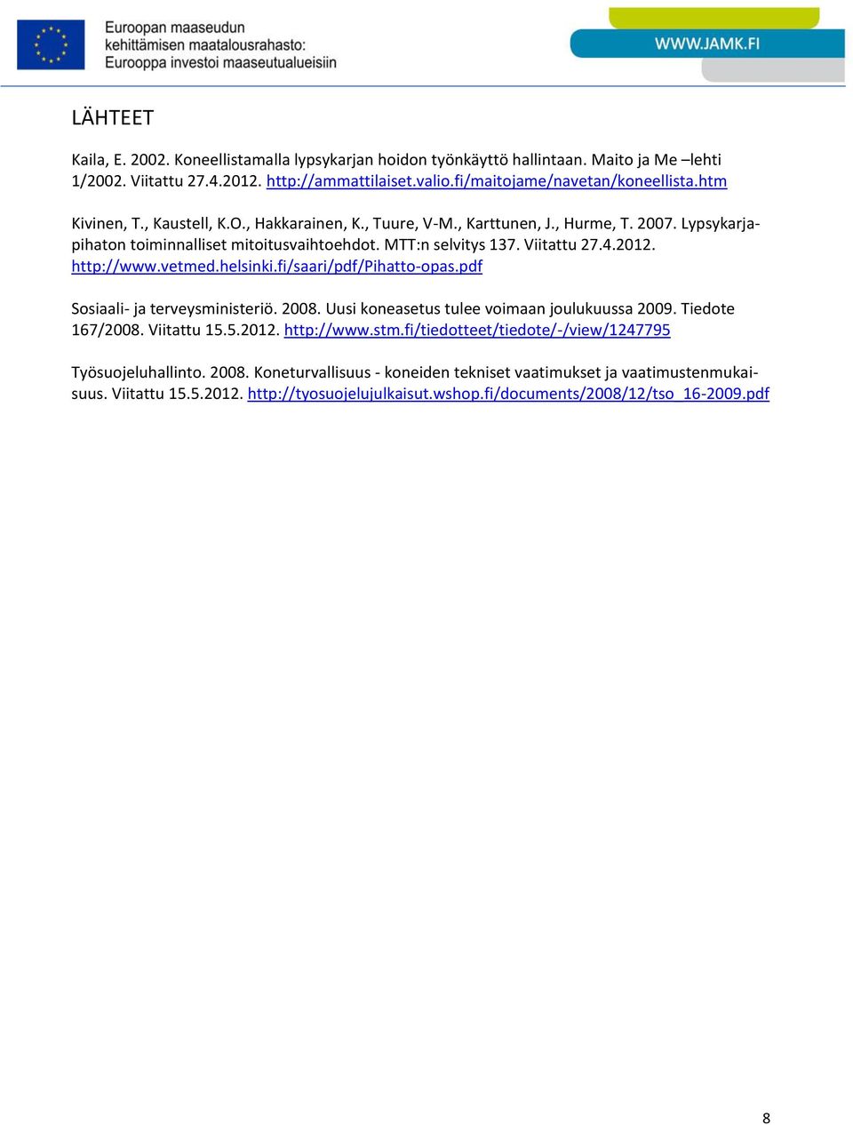 vetmed.helsinki.fi/saari/pdf/pihatto-opas.pdf Sosiaali- ja terveysministeriö. 2008. Uusi koneasetus tulee voimaan joulukuussa 2009. Tiedote 167/2008. Viitattu 15.5.2012. http://www.stm.