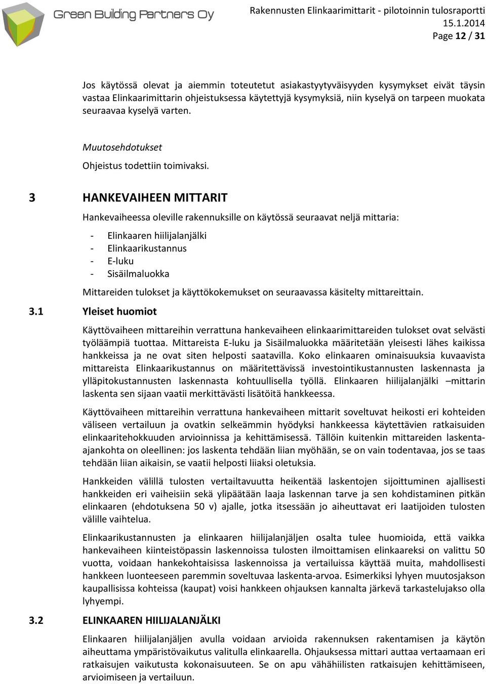 3 HANKEVAIHEEN MITTARIT Hankevaiheessa oleville rakennuksille on käytössä seuraavat neljä mittaria: - Elinkaaren hiilijalanjälki - Elinkaarikustannus - E-luku - Sisäilmaluokka Mittareiden tulokset ja