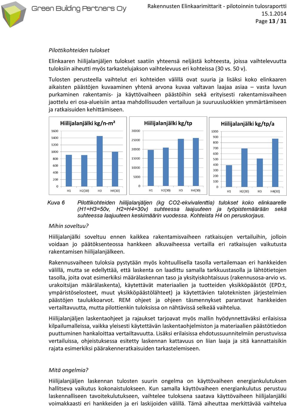 Tulosten perusteella vaihtelut eri kohteiden välillä ovat suuria ja lisäksi koko elinkaaren aikaisten päästöjen kuvaaminen yhtenä arvona kuvaa valtavan laajaa asiaa vasta luvun purkaminen rakentamis-