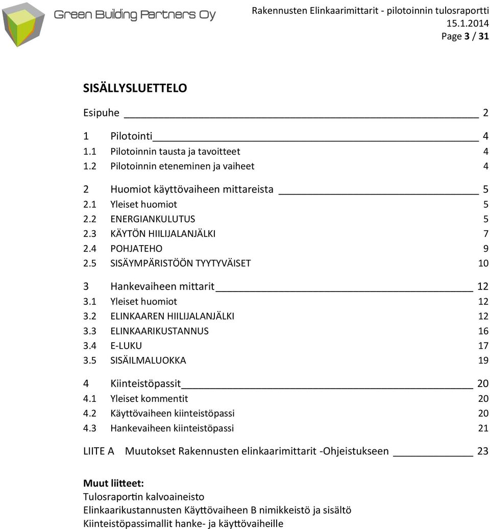 3 ELINKAARIKUSTANNUS 16 3.4 E-LUKU 17 3.5 SISÄILMALUOKKA 19 4 Kiinteistöpassit 20 4.1 Yleiset kommentit 20 4.2 Käyttövaiheen kiinteistöpassi 20 4.