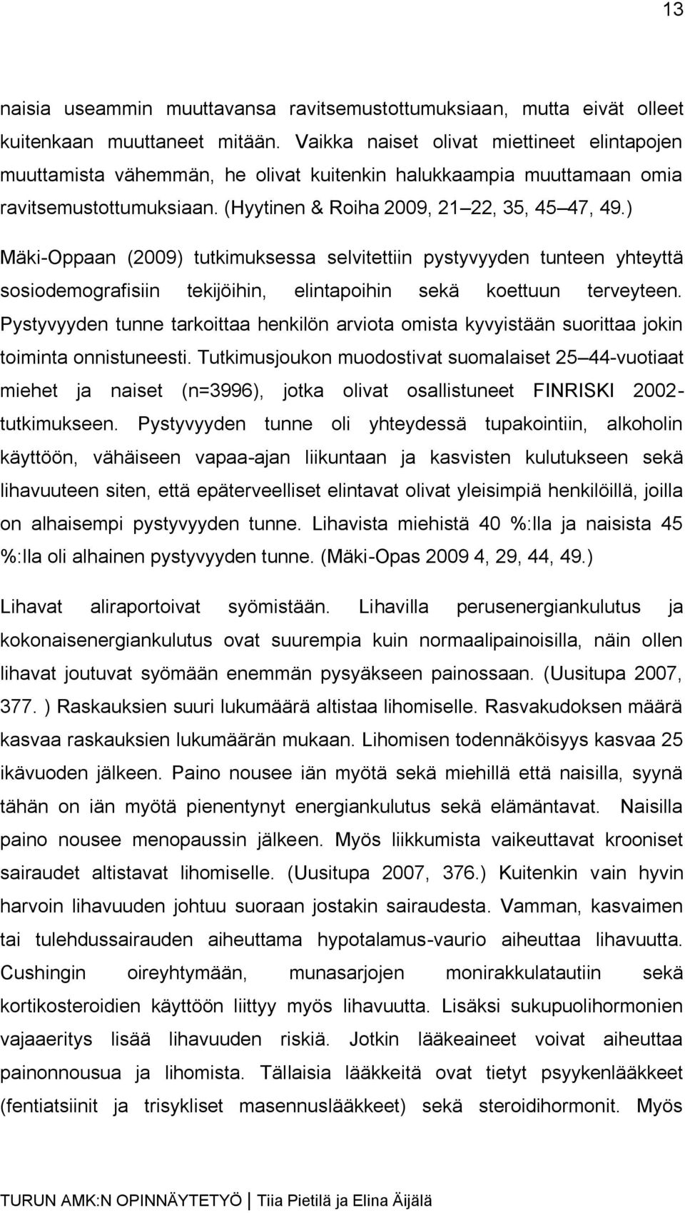 ) Mäki-Oppaan (2009) tutkimuksessa selvitettiin pystyvyyden tunteen yhteyttä sosiodemografisiin tekijöihin, elintapoihin sekä koettuun terveyteen.