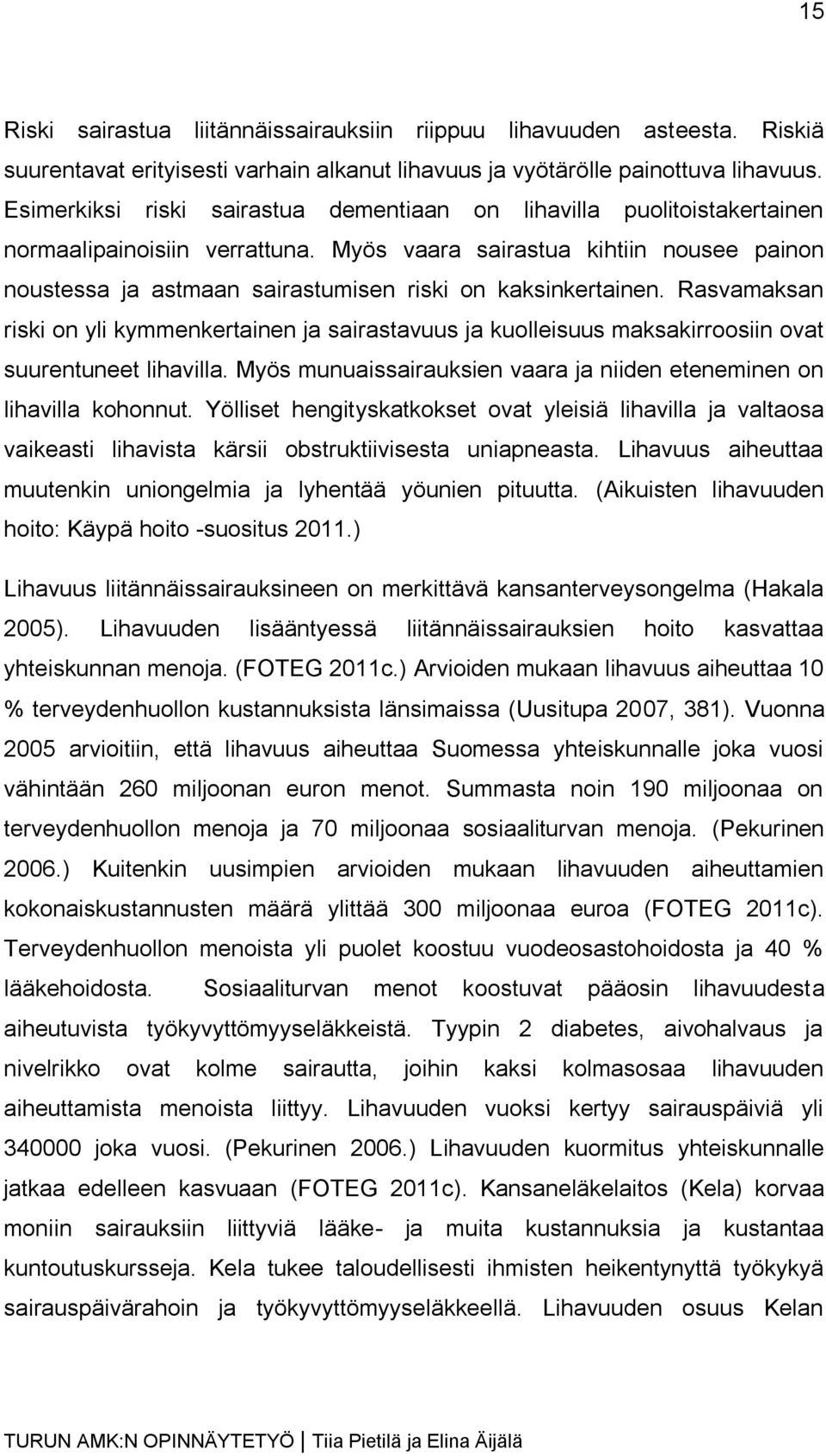 Myös vaara sairastua kihtiin nousee painon noustessa ja astmaan sairastumisen riski on kaksinkertainen.