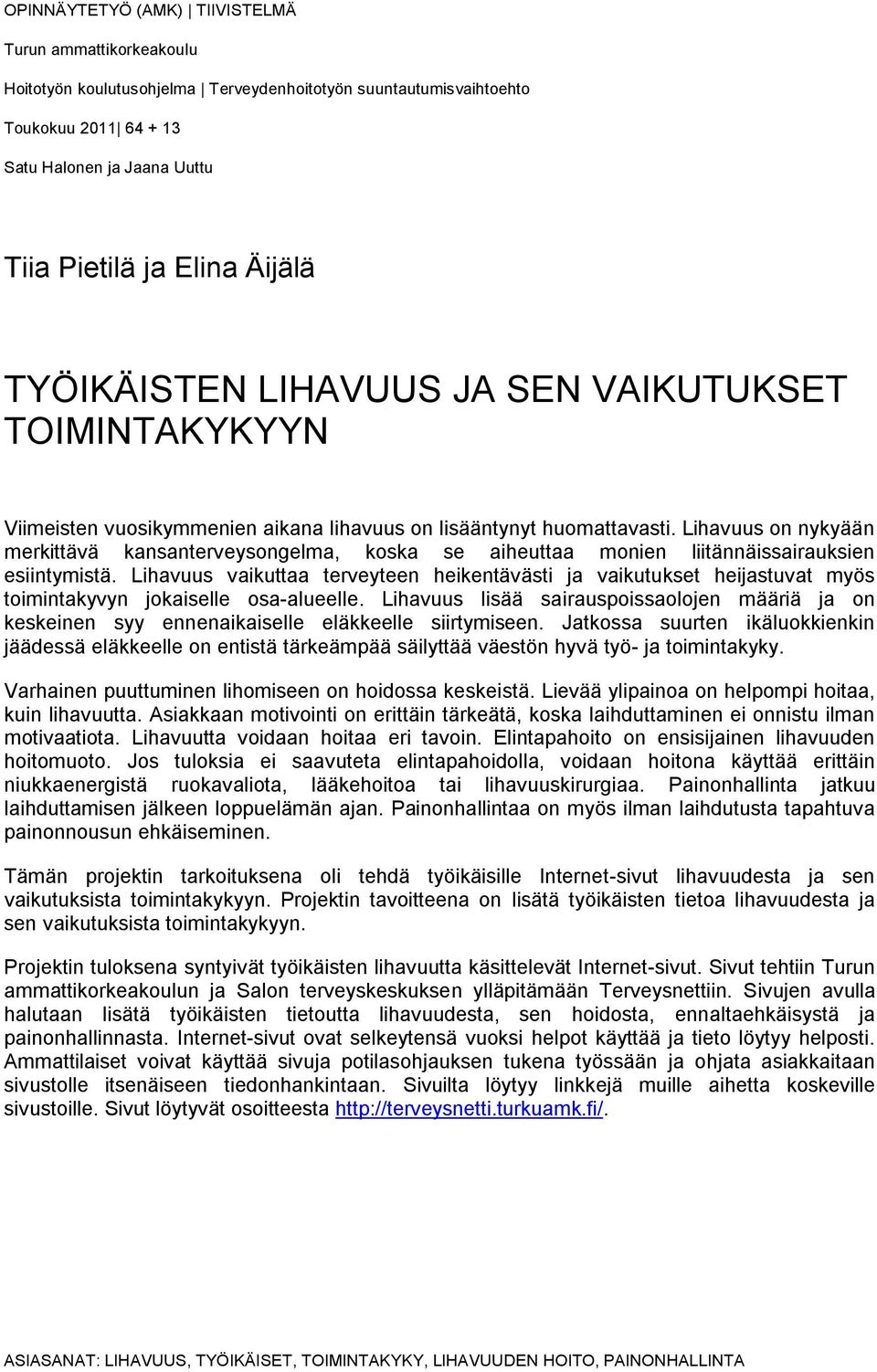 Lihavuus on nykyään merkittävä kansanterveysongelma, koska se aiheuttaa monien liitännäissairauksien esiintymistä.