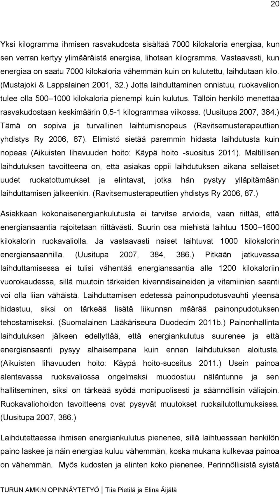 ) Jotta laihduttaminen onnistuu, ruokavalion tulee olla 500 1000 kilokaloria pienempi kuin kulutus. Tällöin henkilö menettää rasvakudostaan keskimäärin 0,5-1 kilogrammaa viikossa. (Uusitupa 2007, 384.