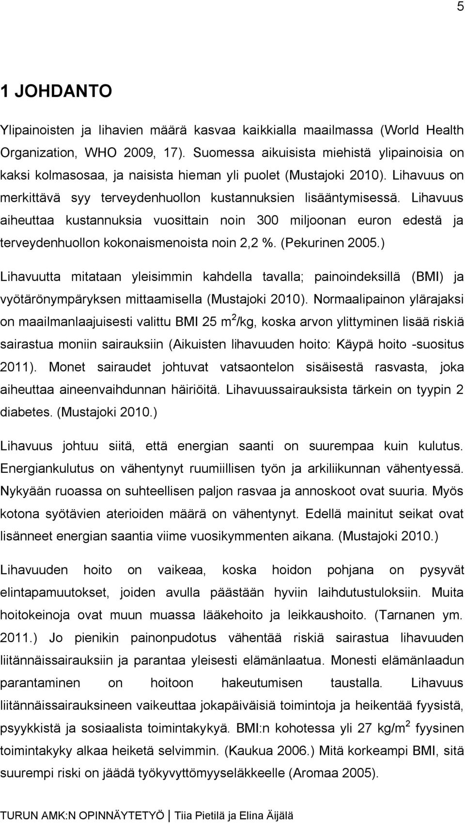 Lihavuus aiheuttaa kustannuksia vuosittain noin 300 miljoonan euron edestä ja terveydenhuollon kokonaismenoista noin 2,2 %. (Pekurinen 2005.