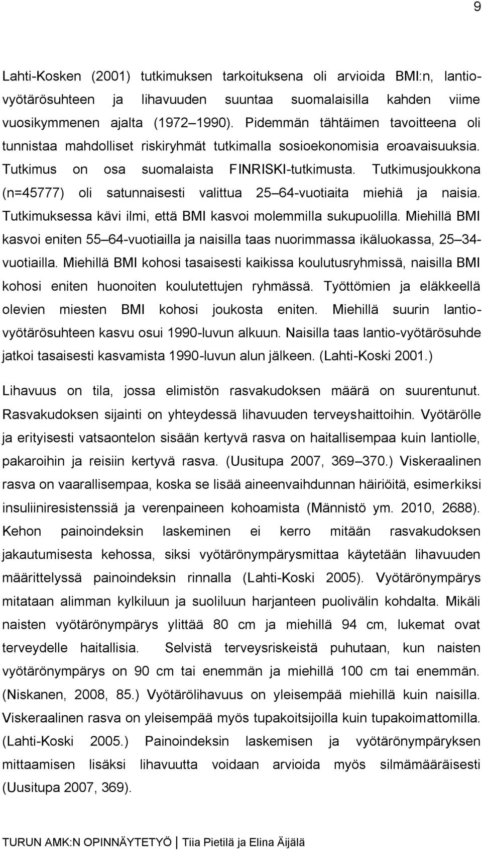 Tutkimusjoukkona (n=45777) oli satunnaisesti valittua 25 64-vuotiaita miehiä ja naisia. Tutkimuksessa kävi ilmi, että BMI kasvoi molemmilla sukupuolilla.