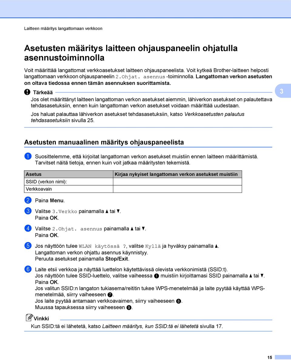 Tärkeää Jos olet määrittänyt laitteen langattoman verkon asetukset aiemmin, lähiverkon asetukset on palautettava tehdasasetuksiin, ennen kuin langattoman verkon asetukset voidaan määrittää uudestaan.